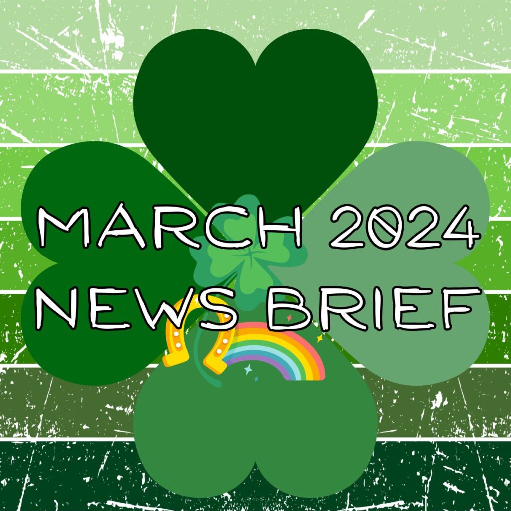 A shamrock on a green gradient background.  The text says "March 2024 News Brief" There's another shamrock, a rainbow, and a gold horseshoe in the center.
